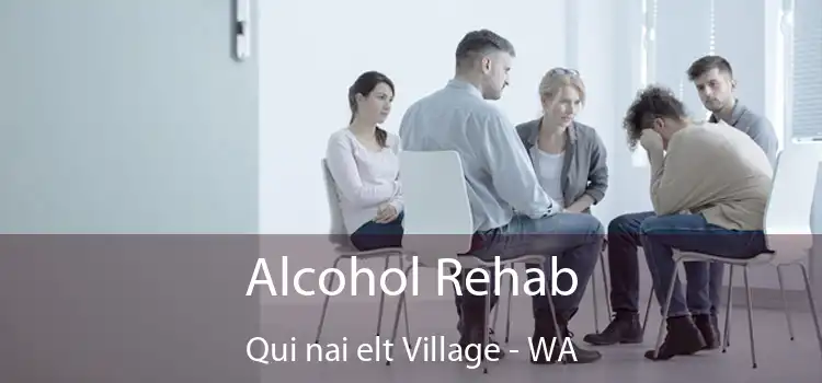 Alcohol Rehab Qui nai elt Village - WA
