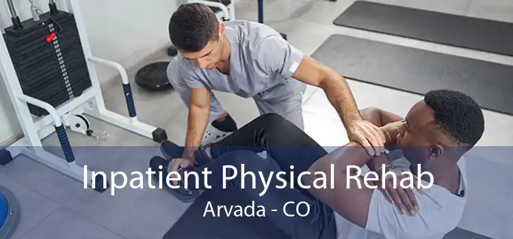 Inpatient Physical Rehab Arvada - CO