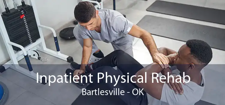 Inpatient Physical Rehab Bartlesville - OK