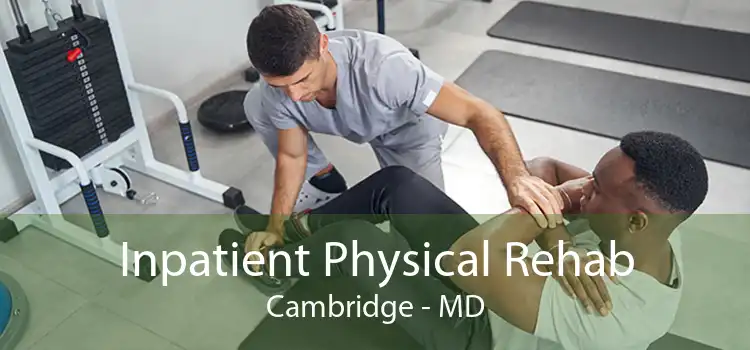 Inpatient Physical Rehab Cambridge - MD