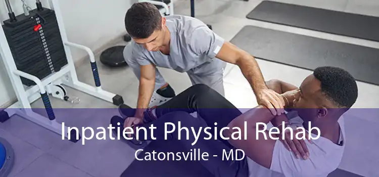 Inpatient Physical Rehab Catonsville - MD