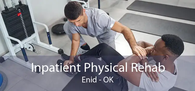Inpatient Physical Rehab Enid - OK