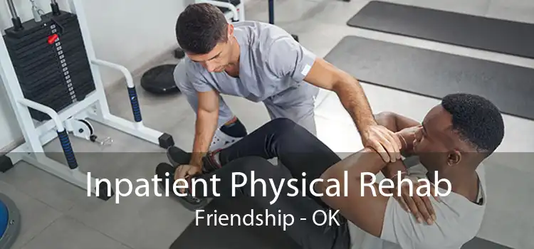 Inpatient Physical Rehab Friendship - OK