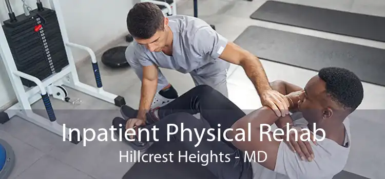 Inpatient Physical Rehab Hillcrest Heights - MD