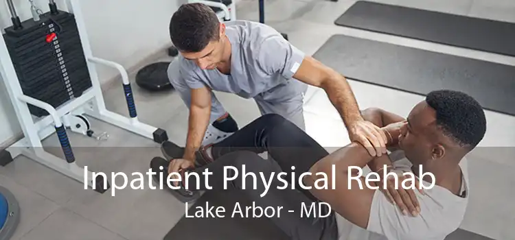 Inpatient Physical Rehab Lake Arbor - MD