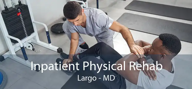 Inpatient Physical Rehab Largo - MD