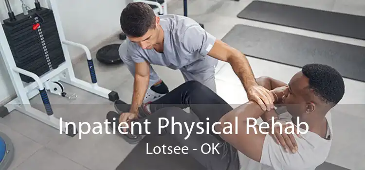 Inpatient Physical Rehab Lotsee - OK