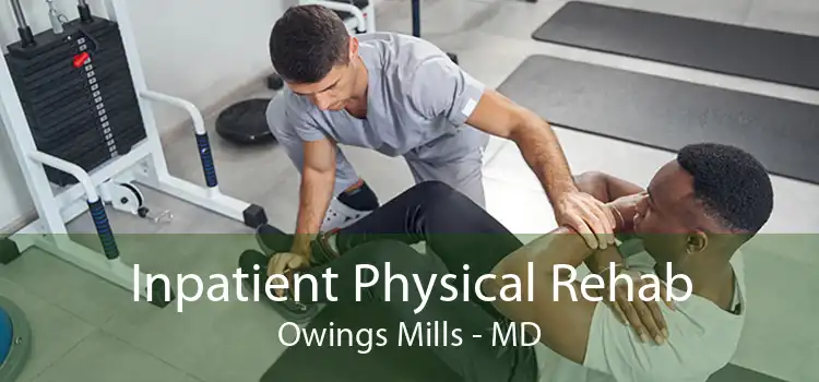 Inpatient Physical Rehab Owings Mills - MD