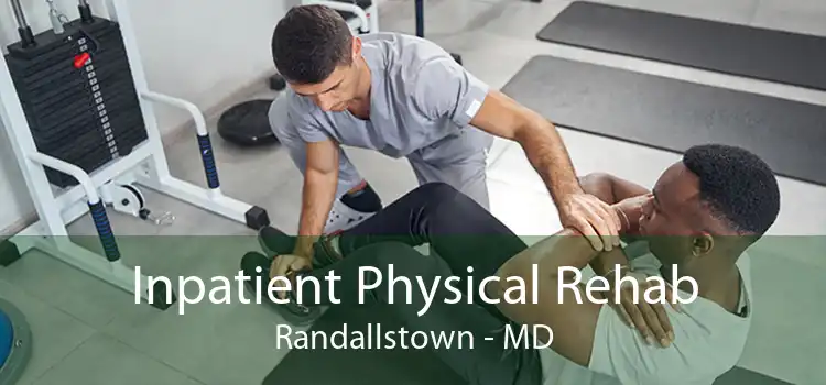 Inpatient Physical Rehab Randallstown - MD