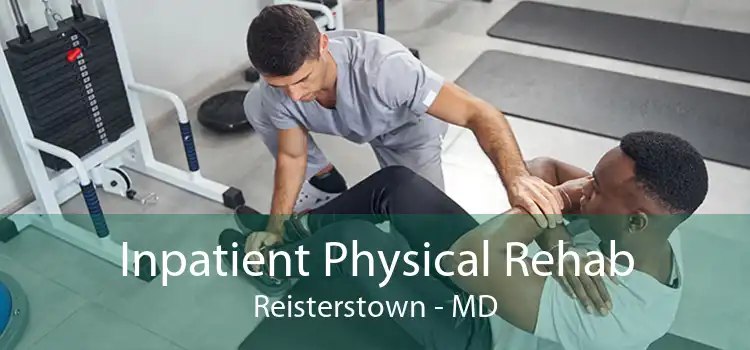 Inpatient Physical Rehab Reisterstown - MD