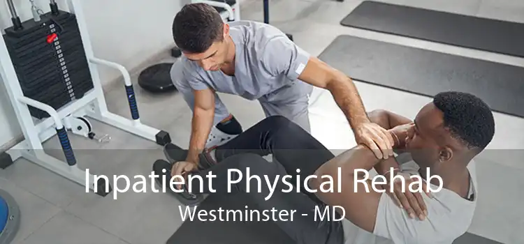 Inpatient Physical Rehab Westminster - MD