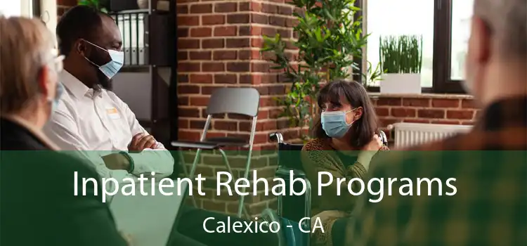 Inpatient Rehab Programs Calexico - CA