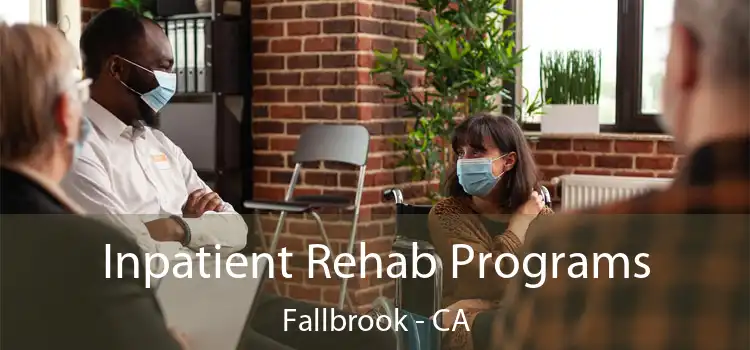 Inpatient Rehab Programs Fallbrook - CA