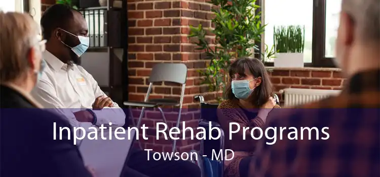 Inpatient Rehab Programs Towson - MD