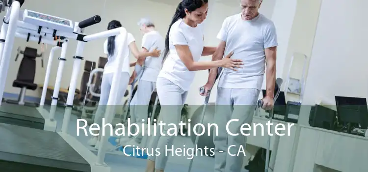  Rehabilitation Center Citrus Heights - CA