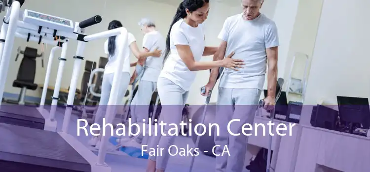  Rehabilitation Center Fair Oaks - CA