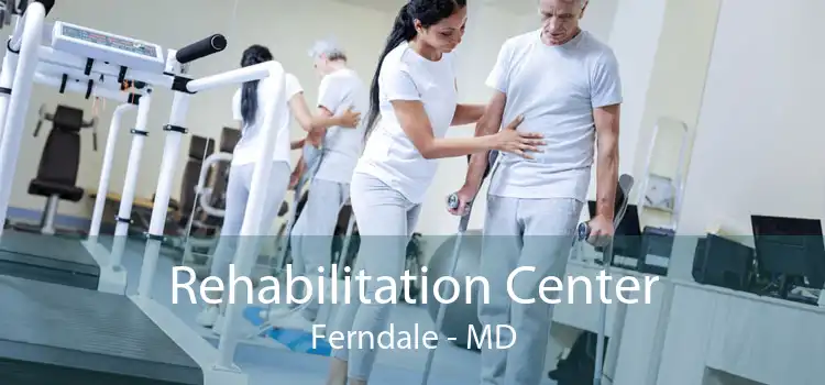 Rehabilitation Center Ferndale - MD