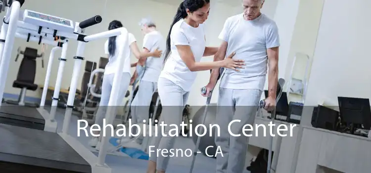  Rehabilitation Center Fresno - CA