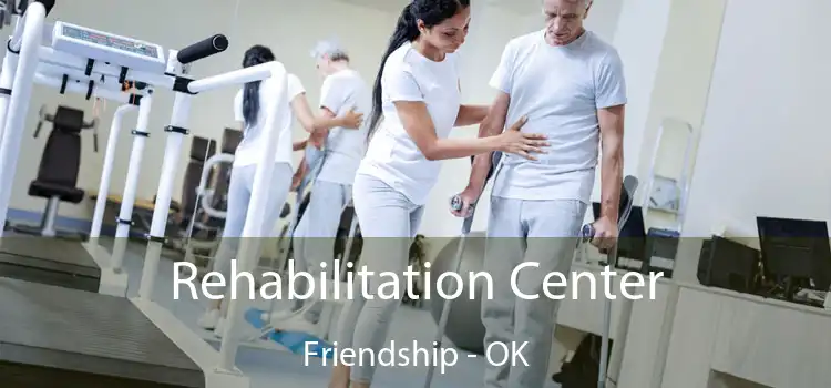Rehabilitation Center Friendship - OK