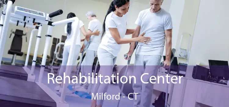Rehabilitation Center Milford - CT